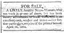 Ad in MH&PA, 1804 - "For Sale," A likely, healthy, Negro Woman,"